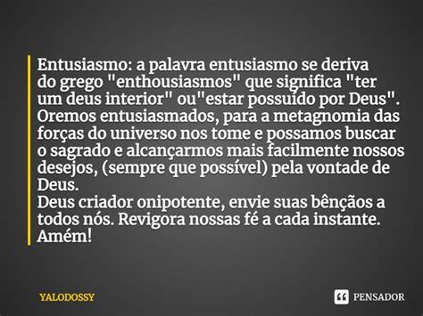 O Que Significa A Palavra Entusiasmado - ⁠Entusiasmo: a palavraentusiasmose... YALODOSSY - Pensador