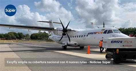 Easyfly amplia su cobertura nacional con 4 nuevas rutas Noticias Súper