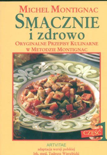 Smacznie I Zdrowo Oryginalne Przepisy Kulinarne W Metodzie Montignac