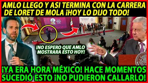 Acaba De Pasar Amlo Llega Hoy Y As Termina Con Loret De Mola Y Gomez