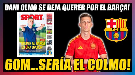 😱¡serÍa Una Locura😱dani Olmo Se Deja Querer Por El BarÇa Pero 60