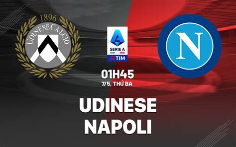 Nhận định Bóng đá Udinese Vs Napoli VĐqg Italia Hôm Nay