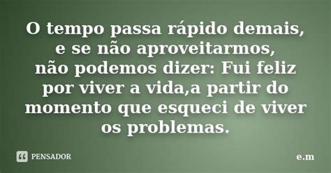 O Tempo Passa Rápido Demais E Se Não Em Pensador