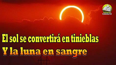 El Sol Se Convertir En Tinieblas Y La Luna En Sangre Antes Que Venga