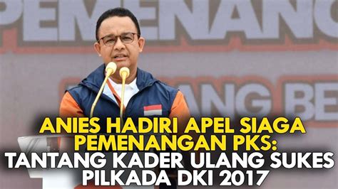 Anies Hadiri Apel Siaga Pemenangan Pks Tantang Kader Ulang Sukes