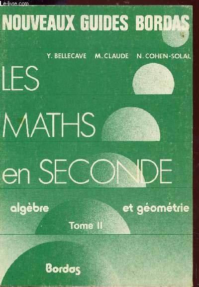 Nouveaux Guides Bordas Les Maths En Seconde Algebre Et Geometrie