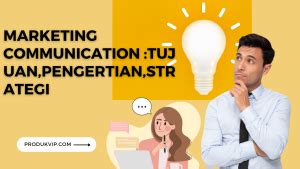 Marketing Communication Tujuan Pengertian Strategi Produk Vip