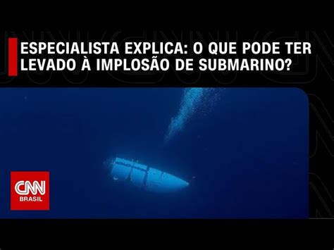 Especialista Explica Que Submarino Implodiu E N O Explodiu Entenda A