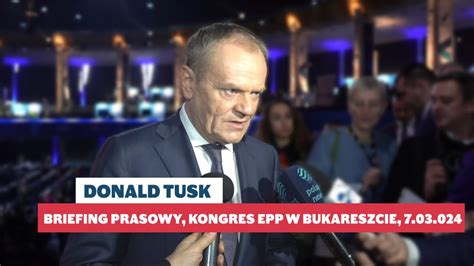 Donald Tusk Briefing prasowy, Kongres EPP w Bukareszcie , 7.03.2024 ...