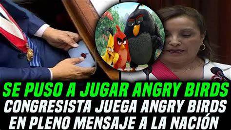 CONGRESISTA juega ANGRY BIRDS en pleno MENSAJE a la NACIÓN de DINA