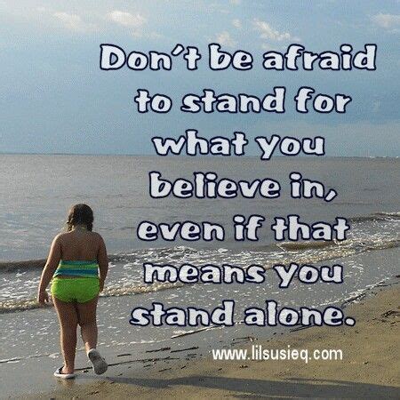 Dont Be Afraid To Stand For What You Believe In