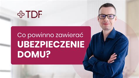 Co powinno zawierać Ubezpieczenie domu TDF