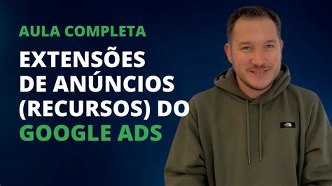 A Aula Mais Completa Sobre Extens Es De An Ncios Recursos No Google