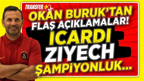 OKAN BURUK TAN FLAŞ AÇIKLAMALAR ICARDİ ZIYECH ŞAMPİYONLUK