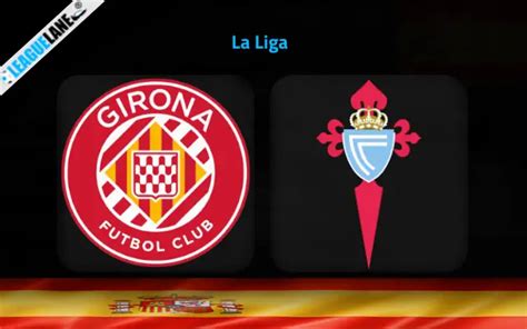 Girona vs Celta Vigo Prediction, Betting Tips & Match Preview