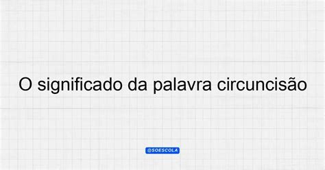 O Que Significa A Palavra Circuncisão - O significado da palavra circuncisão e suas implicações