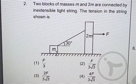 Two Blocks Of Masses M And 2m Are Connected By Inextensible Light String