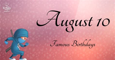 August 10 Famous Birthdays You Wish You Had Known