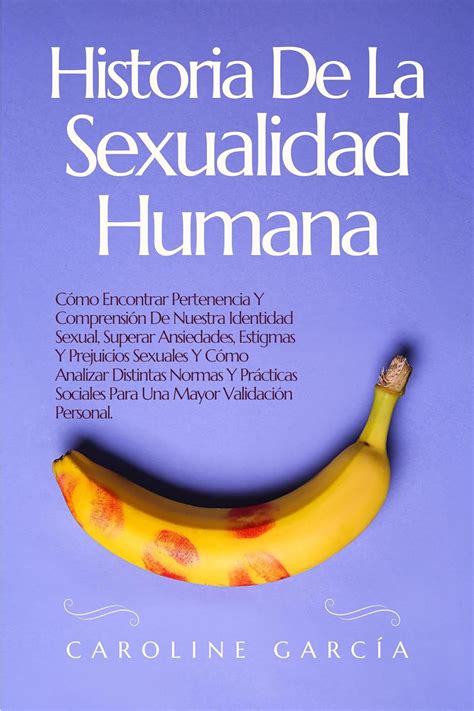 Historia De La Sexualidad Humana Cómo Encontrar Pertenencia Y Comprensión De Nuestra Identidad