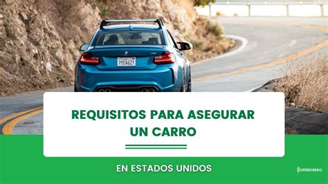 Todo Lo Que Necesitas Saber Sobre Los Requisitos Para Asegurar Un Carro En Estados Unidos Como