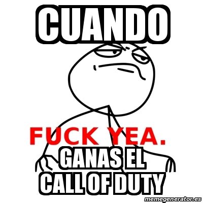Meme Fuck Yea Cuando Ganas El Call Of Duty 21406458