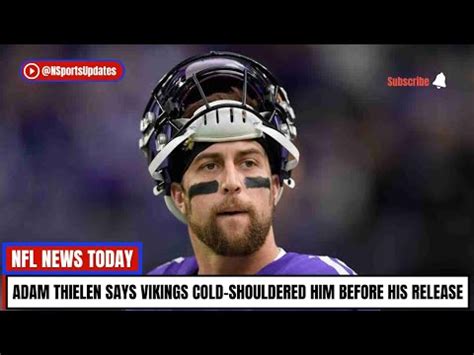 Adam Thielen Says Vikings Cold Shouldered Him Before His Release Youtube