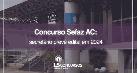 Concurso Sefaz Ac Secretário Prevê Edital Em 2024 Ls Ensino