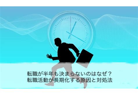 転職が半年も決まらないのはなぜ？転職活動が長期化する原因と対処法 上司と部下の転職支援