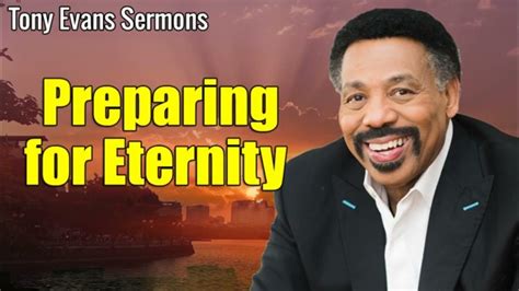 Tony Evans Full Sermons Preparing For Eternity Youtube