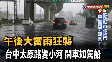 午後大雷雨狂襲 台中太原路變小河 開車如駕船－民視新聞 Youtube