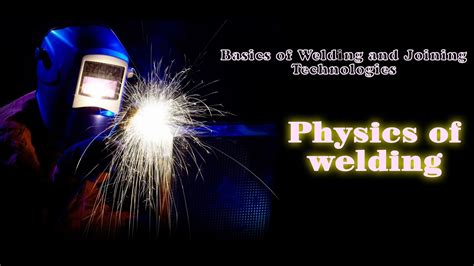 Basics Of Welding And Joining Technologies Physics Of Welding Youtube