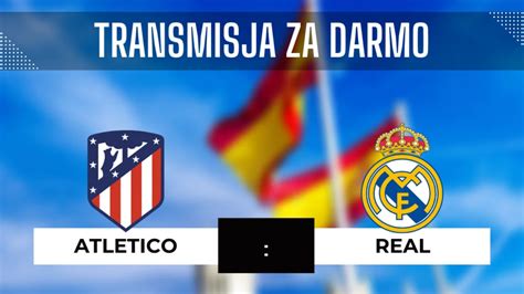 Atletico Real Za Darmo Gdzie Ogl Da Derby Madrytu Transmisja