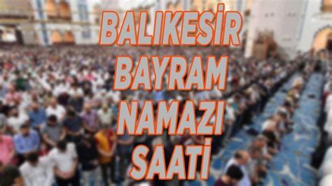 Balikes R Bayram Namazi Saat Ka Ta K L Nacak Bal Kesir Bayram