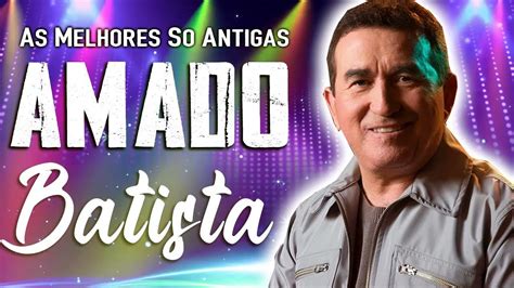 Amado Batista S Antigas As Melhores M Sicas Sertanjo Melhor Cantor