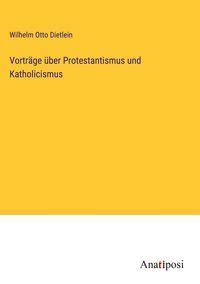 Vorträge über Protestantismus und Katholicismus von Wilhelm Otto