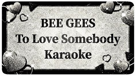 To Love Somebody Bee Gees Karaoke Version Youtube