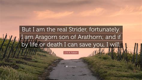 J R R Tolkien Quote “but I Am The Real Strider Fortunately I Am