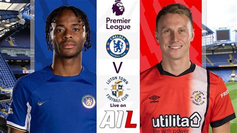 Chelsea Vs Luton Live Stream Football Match Epl Premier League Coverage