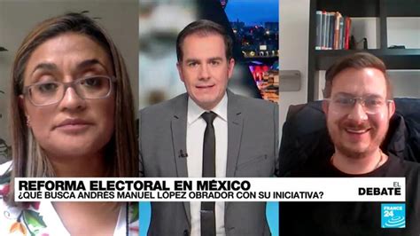 Reforma Electoral En México ¿qué Busca Andrés Manuel López Obrador Con Su Iniciativa El Debate