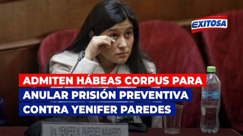 🔴🔵admiten Hábeas Corpus Para Anular Prisión Preventiva Contra Yenifer Paredes Youtube