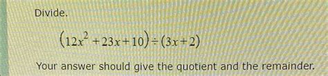 Solved Divide 12x2 23x 10 ÷ 3x 2 Your Answer Should Give