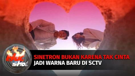 Sinetron Bukan Karena Tak Cinta Dan Drama Seri Turki Ceylan Jadi Warna Baru Di SCTV Hot Shot