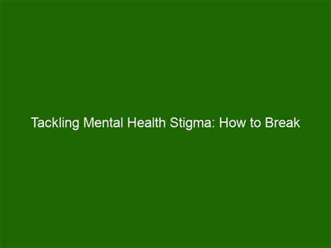 Tackling Mental Health Stigma How To Break Through The Negative