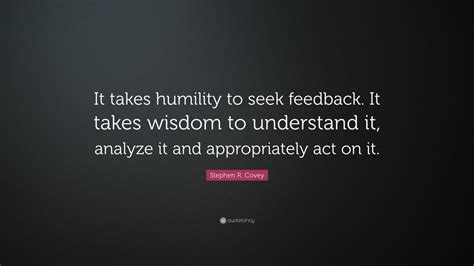 Stephen R Covey Quote “it Takes Humility To Seek Feedback It Takes