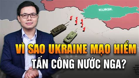 Vì Sao Ukraine Bất Chấp Mạo Hiểm Tấn Công Kursk Phía Tây Nước Nga