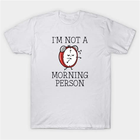 I M Not A Morning Person Im Not A Morning Person T Shirt Teepublic