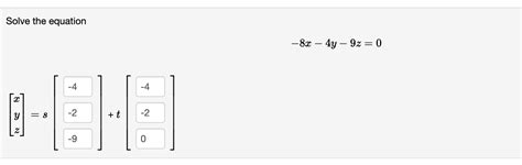 Solved Solve The Equation −8x−4y−9z 0 ⎣⎡xyz⎦⎤ S[[] T[