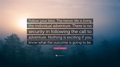 Joseph Campbell Quote Follow Your Bliss The Heroic Life Is Living