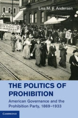 The Politics Of Prohibition American Governance And The Prohibition