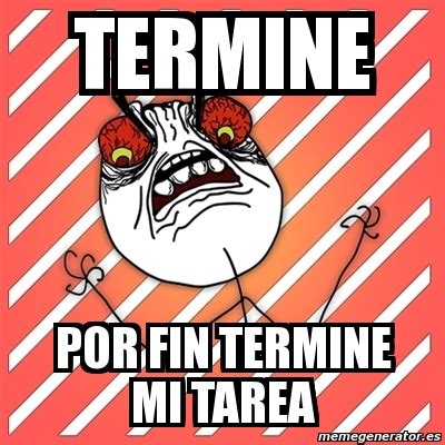 Meme I Hate TERMINE Por Fin Termine Mi Tarea 1354032